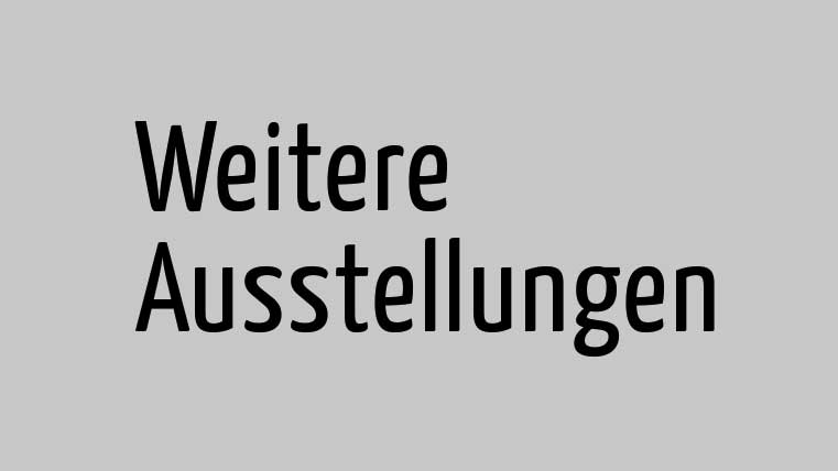 Weitere Ausstellungen Weitere Ausstellungen
